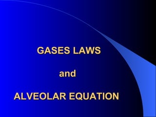 GASES LAWS and  ALVEOLAR EQUATION   