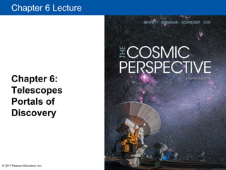 Chapter 6 Lecture
Chapter 6:
Telescopes
Portals of
Discovery
© 2017 Pearson Education, Inc.
 