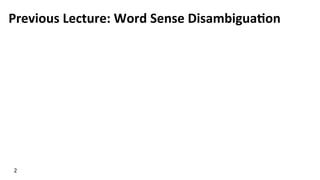 Previous	
  Lecture:	
  Word	
  Sense	
  Disambigua$on	
  
2	
  
 