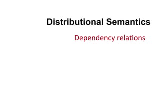 Distributional Semantics
Dependency	
  rela(ons	
  
 