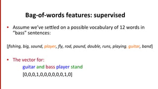 Bag-­‐of-­‐words	
  features:	
  supervised	
  
•  Assume	
  we’ve	
  seGled	
  on	
  a	
  possible	
  vocabulary	
  of	
 ...