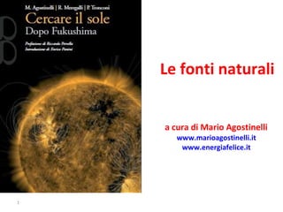 Le fonti naturali a cura di Mario Agostinelli  www.marioagostinelli.it   www.energiafelice.it   