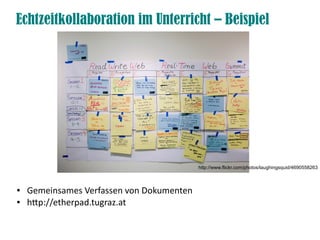 Echtzeitkollaboration im Unterricht – Beispiel




                                           http://www.flickr.com/photos/laughingsquid/4690558263



●   Gemeinsames Verfassen von Dokumenten
●   htp://etherpad.tugraz.at
 