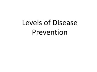Levels of Disease
Prevention
 