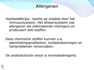 Er is een verschil tussen een voedselallergie en een
voedselintolerantie.
Allergenen
 