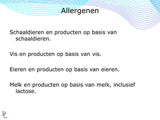 Mosterd en producten op basis van mosterd.
Aardnoten en producten op basis van aardnoten
(=pinda’s).
Noten: amandelen, hazelnoten, walnoten,
cashewnoten, pecannoten, paranoten,
pistachenoten, macadamianoten en producten op
basis van noten.
Sesamzaad en producten op basis van sesamzaad.
Allergenen
 
