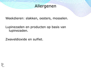 Schaaldieren en producten op basis van
schaaldieren.
Vis en producten op basis van vis.
Eieren en producten op basis van eieren.
Melk en producten op basis van melk waar nog
lactose in voorkomt.
Allergenen
 