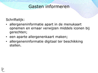 Mondeling: het personeel geeft op vraag van de
gast de benodigde informatie.
Risico: niet goed geïnformeerd personeel
(leerlingen, invalkrachten, weekendhulp).
Gasten informeren
 