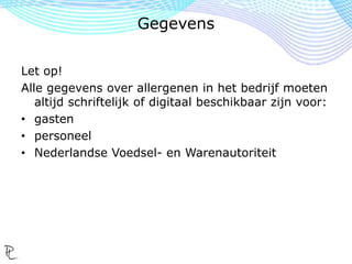 Schriftelijk:
• allergeneninformatie apart in de menukaart
opnemen en ernaar verwijzen middels iconen bij
gerechten;
• een aparte allergenenkaart maken;
• allergeneninformatie digitaal ter beschikking
stellen.
Gasten informeren
 