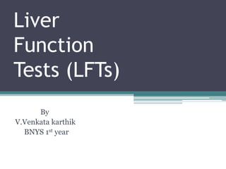 Liver
Function
Tests (LFTs)
By
V.Venkata karthik
BNYS 1st year
 