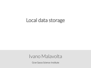 Gran Sasso Science Institute
Ivano Malavolta
Local data storage
 