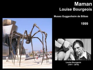Maman Louise Bourgeois Louise Bourgeois (1911 - 2010) Museo Guggenheim de Bilbao 1999 