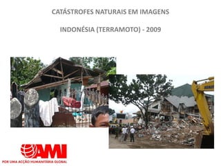 CATÁSTROFES NATURAIS EM IMAGENS

  INDONÉSIA (TERRAMOTO) - 2009
 