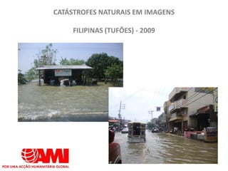 CATÁSTROFES NATURAIS EM IMAGENS

     FILIPINAS (TUFÕES) - 2009
 