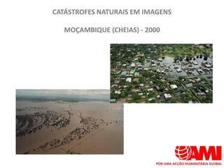 CATÁSTROFES NATURAIS EM IMAGENS

   MOÇAMBIQUE (CHEIAS) - 2000
 