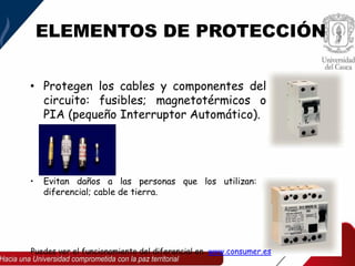 ELEMENTOS DE PROTECCIÓN
• Protegen los cables y componentes del
circuito: fusibles; magnetotérmicos o
PIA (pequeño Interruptor Automático).
• Evitan daños a las personas que los utilizan:
diferencial; cable de tierra.
Puedes ver el funcionamiento del diferencial en www.consumer.es
 