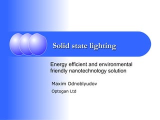 Solid state lighting Maxim Odnoblyudov Optogan Ltd Energy efficient and environmental friendly nanotechnology solution 