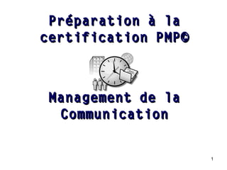Préparation à la
certification PMP©

Management de la
Communication
1

 