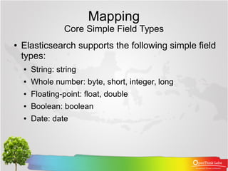 Mapping
Core Simple Field Types
● Elasticsearch supports the following simple field
types:
● String: string
● Whole number...