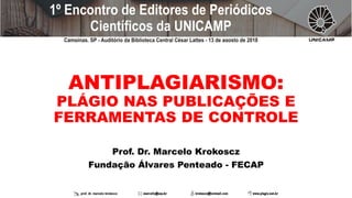 ANTIPLAGIARISMO:
PLÁGIO NAS PUBLICAÇÕES E
FERRAMENTAS DE CONTROLE
Prof. Dr. Marcelo Krokoscz
Fundação Álvares Penteado - FECAP
 