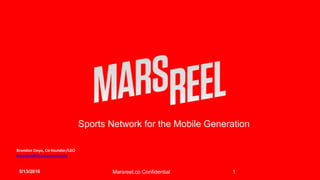 Sports Network for the Mobile Generation
Brandon Deyo, Co-founder/CEO
Brandon@themarsreel.com
5/13/2016 Marsreel.co Confidential 1
 
