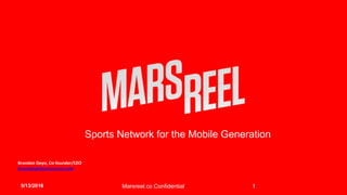 Sports Network for the Mobile Generation
Brandon Deyo, Co-founder/CEO
Brandon@themarsreel.com
5/13/2016 Marsreel.co Confid...