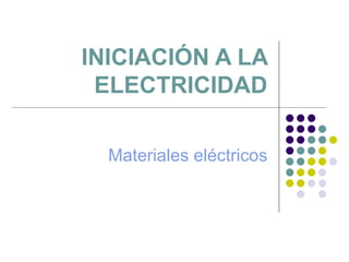 INICIACIÓN A LA ELECTRICIDAD Materiales eléctricos 