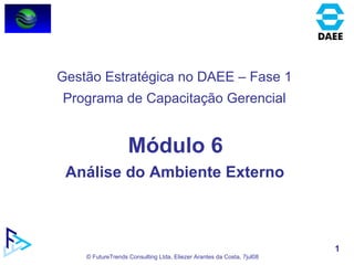 Módulo 6 Análise do Ambiente Externo  Gestão Estratégica no DAEE – Fase 1 Programa de Capacitação Gerencial 