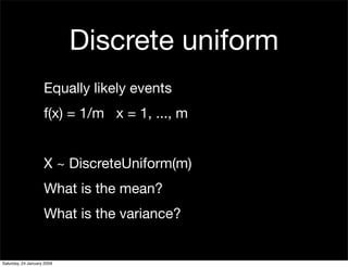 Discrete uniform
                    Equally likely events
                    f(x) = 1/m x = 1, ..., m


                ...