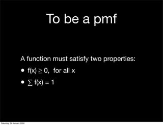 To be a pmf

                    A function must satisfy two properties:
                    • f(x) ≥ 0, for all x
       ...