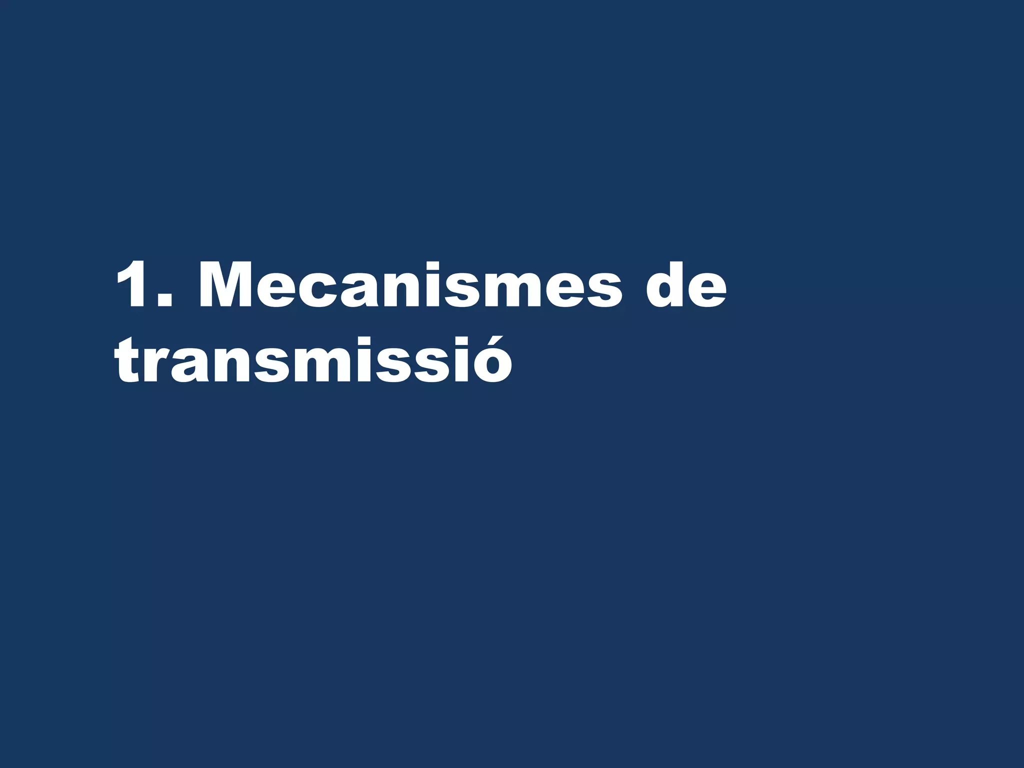 1. Mecanismes de
transmissió
 