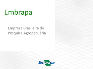 Embrapa
Empresa Brasileira de
Pesquisa Agropecuária
 