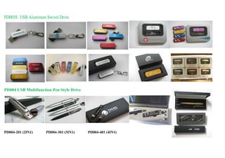 PD003S USB Aluminum Swivel Drive




PD004 USB Multifunction Pen Style Drive




PD004-201 (2IN1)     PD004-301 (3IN1)     PD004-401 (4IN1)
 