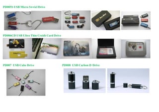 PD005S USB Micro Swviel Drive




PD006CD USB Ultra Thin Creidt Card Drive




PD007 USB Cube Drive                       PD008 USB Carbon D Drive
 