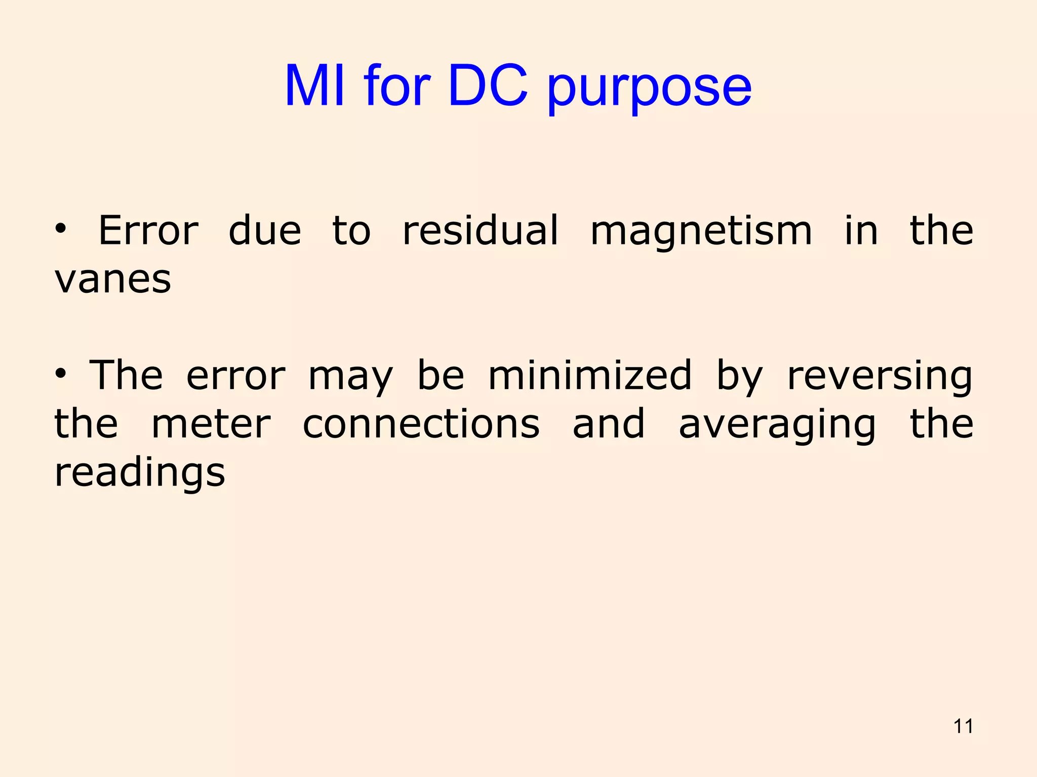 11
• Error due to residual magnetism in the
vanes
• The error may be minimized by reversing
the meter connections and averaging the
readings
MI for DC purpose
 