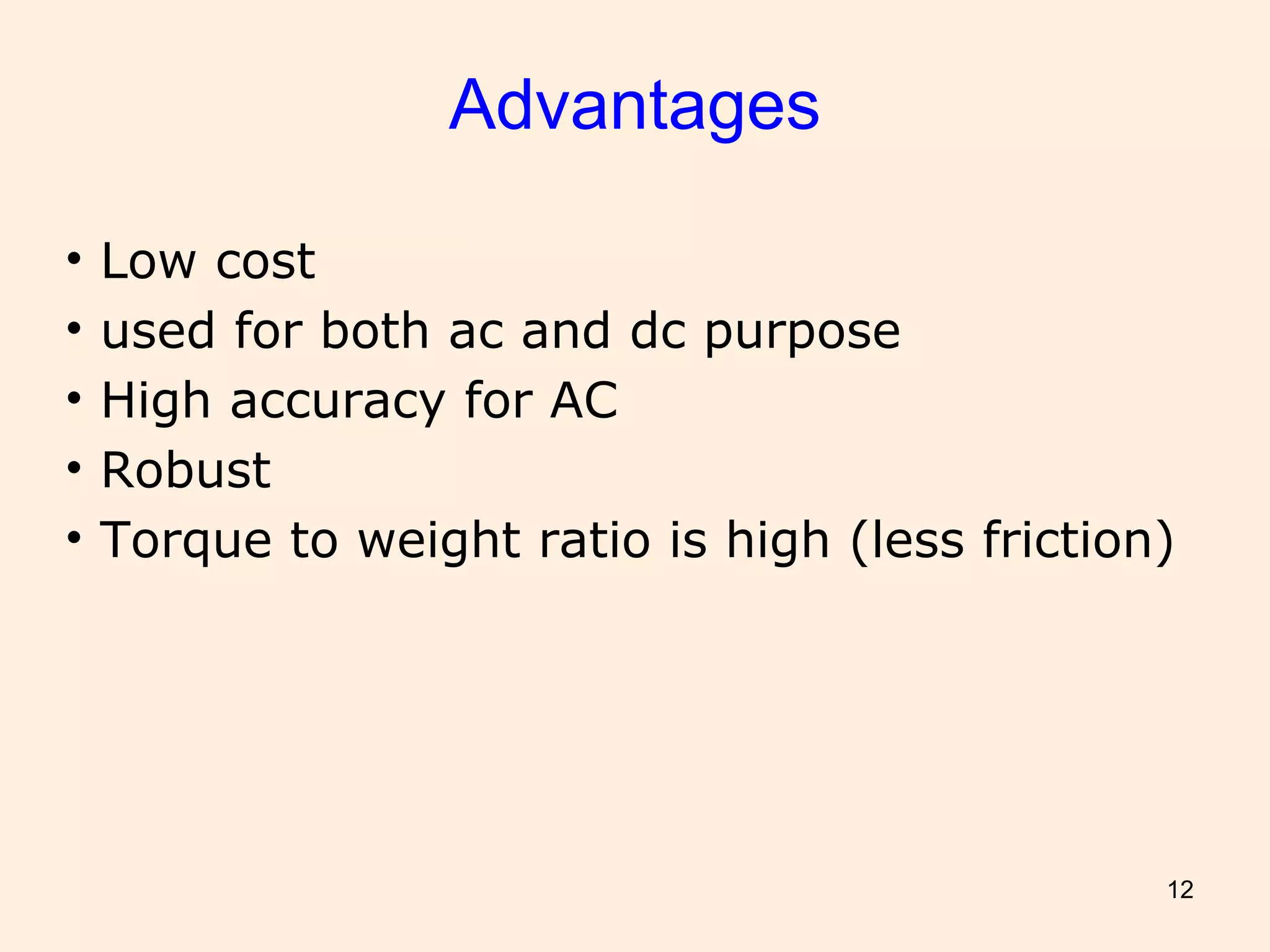 12
• Low cost
• used for both ac and dc purpose
• High accuracy for AC
• Robust
• Torque to weight ratio is high (less friction)
Advantages
 