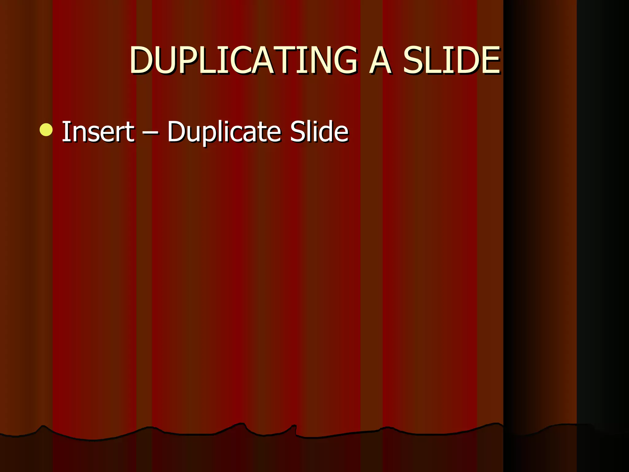 DUPLICATING A SLIDE Insert – Duplicate Slide 