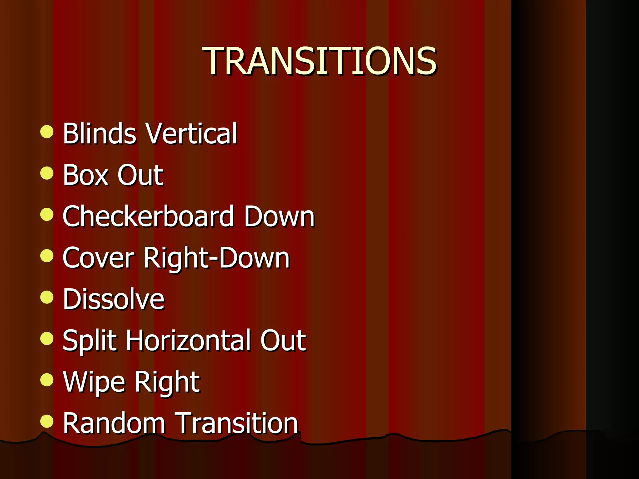 TRANSITIONS Blinds Vertical  Box Out  Checkerboard Down  Cover Right-Down  Dissolve  Split Horizontal Out  Wipe Right  Random Transition  