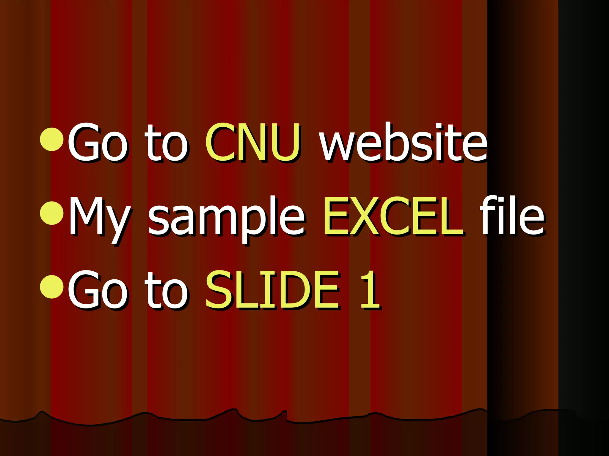 Go to  CNU  website My sample  EXCEL  file Go to  SLIDE 1 