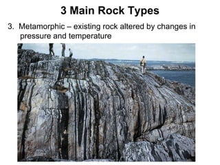 3 Main Rock Types
3. Metamorphic – existing rock altered by changes in
   pressure and temperature




                                                       Chapter 5
 