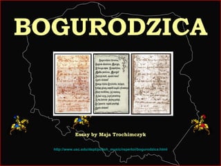 BOGURODZICA http://www.usc.edu/dept/polish_music/repertoi/bogurodzica.html Essay by Maja Trochimczyk 