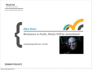 Alex Soto
Resistance is Futile, Mocks Will be Assimilated

asotobu@gmail.com - Everis

viernes 18 de octubre de 13

 