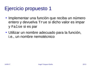 14/09/17 Angel Vázquez-Patiño 20/51
Ejercicio propuesto 1
●
Implementar una función que reciba un número
entero y devuelva...