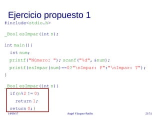 14/09/17 Angel Vázquez-Patiño 21/51
Ejercicio propuesto 1
#include<stdio.h>
_Bool esImpar(int n);
int main(){
int num;
pri...
