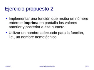 14/09/17 Angel Vázquez-Patiño 22/51
Ejercicio propuesto 2
●
Implementar una función que reciba un número
entero e imprima ...