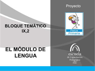 BLOQUE TEMÁTICO
IX,2
EL MÓDULO DE
LENGUA
Proyecto
®
 