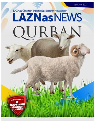 QURBAN
Edisi Juni 2021
LAZNasNEWS
LAZNas Chevron Indonesia Monthly Newsletter
LAZNas Chevron
LAZNas Chevron
LAZNas Chevron
LAZNas Chevron
Hadapi
Hadapi
Hadapi
Corona
Corona
Corona
Bersama
Bersama
Bersama
#
#
#
Hadapi
Corona
Bersama
#
 