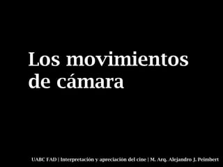 Los movimientos
de cámara


UABC FAD | Interpretación y apreciación del cine | M. Arq. Alejandro J. Peimbert
 