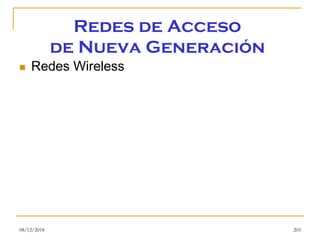 Redes de Acceso
de Nueva Generación
◼ Redes Wireless
08/12/2018 203
 