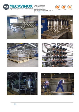                                                                                                  PAMA‐ P.I. Los Moreros                                                                                                                                               
                                                                                                C/. Mina Prin, Nave 151                                                                   
                                                                                                Apdo. Correos nº33                                                                           
                                                                                                41870 Aznalcóllar (Sevilla)                                                                      
                                                                                               Tfno.: 954 136 052 /54 Fax: 954 136 051 /53 
                                                                                                E‐mail: info@mecavinox.es 
 

                                                                                                            
                                                                                                            
                                                                                                            
                                                                                                            
                                                                                                            
                                                                                                            
                                                                                                            
                                                                                                            
                                                                                                            
                                                                                                            
                                                                                                            
                                                                                                            
                                                                                                            
                                                                                                            
 
                                                                                                                       
                                                                                                                       
                                                                                                                       
                                                                                                                       
                                                                                                                       
                                                                                                                       
                                                                                                                       
                                                                                                                       
                                                                                                                       
                                                                                                                       
                                                                                                                       
 
 
 
 
 
 
 
                                                        
 
 

           11             
 
 